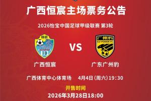 “两广德比”来袭！广西恒宸VS广东广州豹票务公布